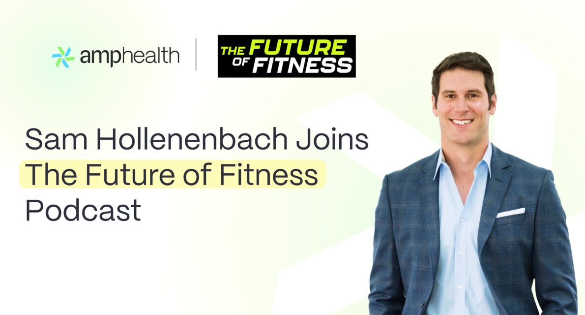 Sam Hollenbach, Amp Health CEO, Joins Future of Fitness Podcast